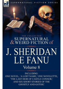The Collected Supernatural and Weird Fiction of J. Sheridan Le Fanu