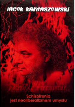 Kardaszewski Jacek - Schizofrenia jest neoliberalizmem umysłu