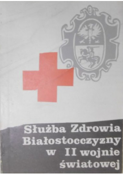 Służba Zdrowia Białostocczyzny w II wojnie światowej