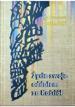 Życie swoje oddałem za Kościół