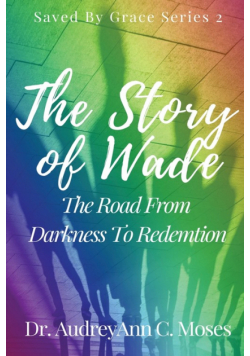 The Story Of Wade- The Road From Darkness To Redemption