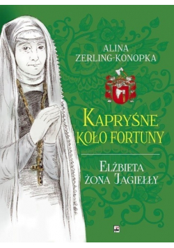 Kapryśne koło fortuny Elżbieta żona Jagiełły