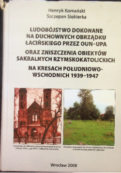 Ludobójstwo dokonane  na duchownych obrządku łacińskiego przez Oun  Upa oraz zniszczenia obiektów sakralnych rzymskokatolickich 1939  1947