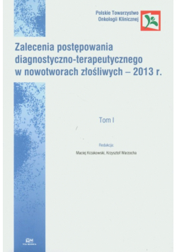 Zalecenia postępowania diagnostyczno-terapeutycznego w nowotworach złośliwych - 2013 Tom 1