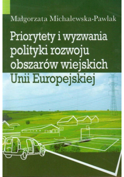 Michalewska-Pawlak Małgorzata - Priorytety i wyzwania polityki rozwoju obszarów wiejskich Unii Europejskiej