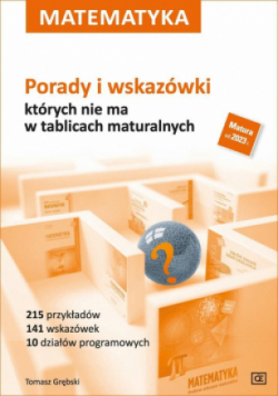Matematyka Porady i wskazówki których nie ma w tablicach maturalnych