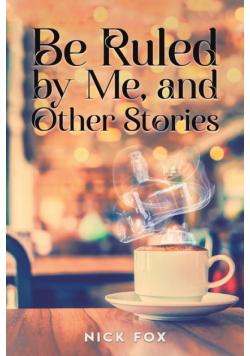 Be Ruled by Me, and Other Stories