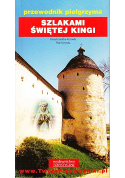 Przewodnik pielgrzyma Szlakami Świętej Kingi
