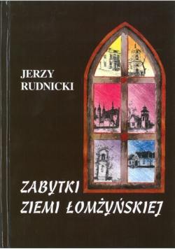 Zabytki Ziemi Łomżyńskiej Tom I