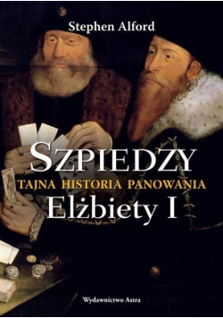 Szpiedzy Tajna historia panowania Elżbiety I