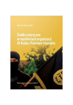 Środki retoryczne w manifestach organizacji Al-Kaida i Państwo Islamskie