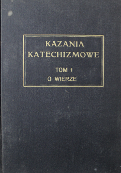 Kazania katechizmowe Tom I O wierze 1925 r.
