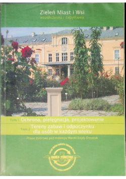 Zieleń Miast i Wsi współczesna i zabytkowa  Tom 1 Ochrona, pielęgnacja, projektowanie Tom 2 Tereny zabaw i odpoczynku dla osób w każdym wieku