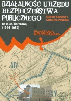 Działalność Urzędu Bezpieczeństwa Publicznego na m st Warszawę 1944 - 1954