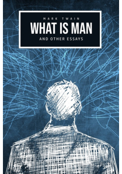 What Is Man? And Other Essays