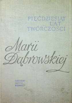 Pięćdziesiąt lat twórczości Marii Dąbrowskiej