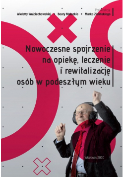 Nowoczesne spojrzenie na opiekę leczenie i rewitalizację osób w podeszłym wieku