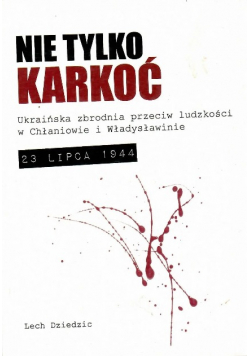 Nie tylko Karkoć. Ukraińska zbrodnia przeciw ludzkości w Chłaniowie i Władysławinie, 23 lipca 1944