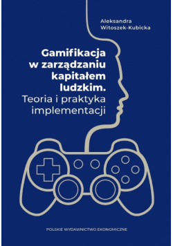 Gamifikacja w zarządzaniu kapitałem ludzkim. Teoria i praktyka implementacji