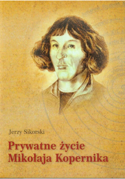 Sikorski Jerzy - Prywatne życie Mikołaja Kopernika