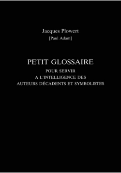Petit Glossaire Pour Servir A L'Intelligence Des Auteurs Decadents Et Symbolistes