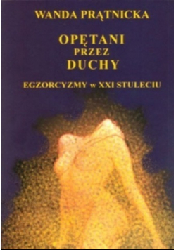 Opętani przez duchy Egzorcyzmy w XXI Stuleciu