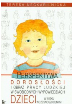 Perspektywa dorosłości i obraz pracy ludzkiej w swobodnych wypowiedziach dzieci w wieku wczesnoszkolnym