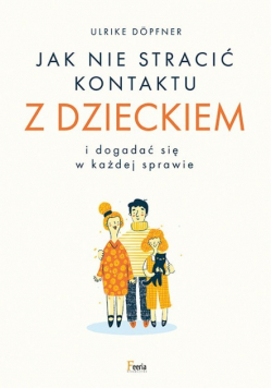 Ak nie stracić kontaktu z dzieckiem i dogadać się w każdej sprawie