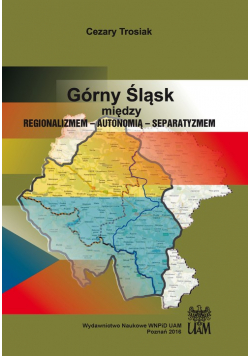 Górny Śląsk między regionalizmem - autonomią - separatyzmem