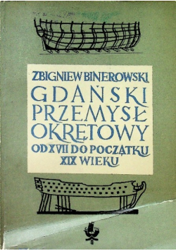Gdański Przemysł Okrętowy od XVII do początku wieku