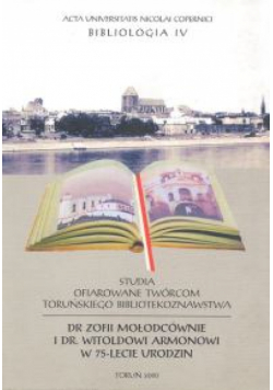 Bibliologia IV. Studia ofiarowane twórcom toruńskiego bibliotekoznawstwa - Zofii Mołodcównie i Witoldowi Armonowi