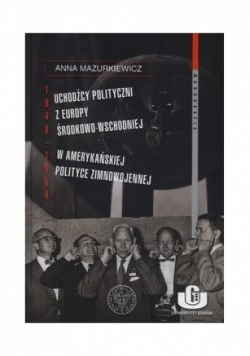 Uchodźcy polityczni z Europy Środkowo-Wschodniej w amerykańskiej polityce zimnowojennej 1948 - 1954