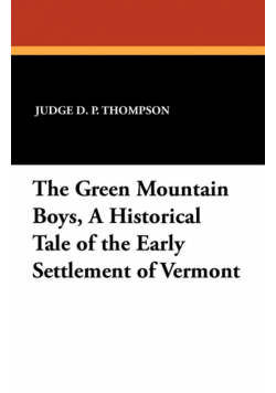 The Green Mountain Boys, a Historical Tale of the Early Settlement of Vermont