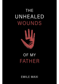 The Unhealed Wounds of My Father
