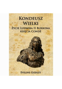 Kondeusz Wielki Życie Ludwika II Burbona księcia Condé