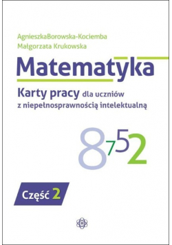 Matematyka. Karty pracy dla uczniów z niepełnosprawnością  intelektualną Część 2