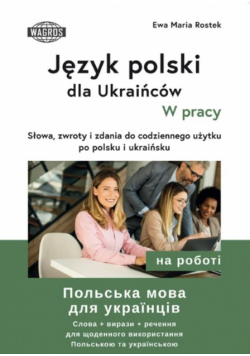 Język polski dla Ukraińców W pracy słowa zwroty i zdania do codziennego użytku po polsku i ukraińsku