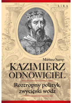 Kazimierz Odnowiciel. Roztropny polityk..
