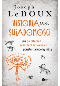 Historia naszej świadomości. Jak po czterech miliardach latach ewolucji powstał świadomy mózg