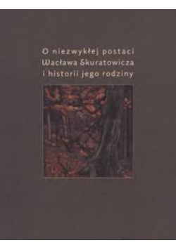 O niezwykłej postaci Wacława Skuratowicza i historii rodziny
