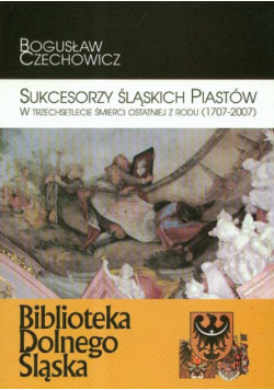 Sukcesorzy Śląskich Piastów w trzechsetlecie śmierci ostatniej z rodu 1707-2007