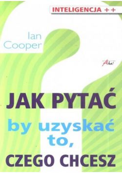 Jak pytać by uzyskać to czego chcesz