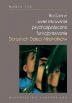 Rodzinne uwarunkowania psychospołeczne funkcjonowania Dorosłych Dzieci Alkoholików