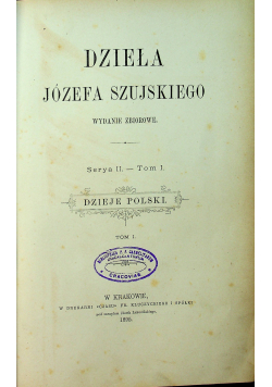 Dzieła Józefa Szujskiego Serya II Tom I 1895 r