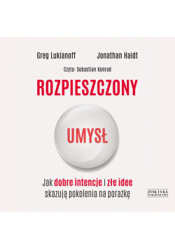 Rozpieszczony umysł. Jak dobre intencje i złe idee skazują pokolenia na porażkę
