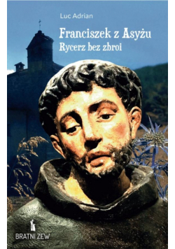 Franciszek z Asyżu. Rycerz bez zbroi