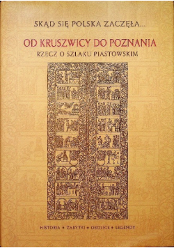 Skąd się Polska zaczęła od Kruszwicy do Poznania rzecz o szlaku Piastowskim