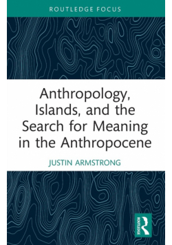 Anthropology, Islands, and the Search for Meaning in the Anthropocene