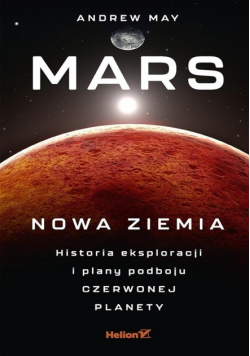 Mars: Nowa Ziemia. Historia eksploracji i plany...