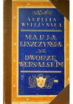 Marja Leszczyńska na Dworze Wersalskim 1923 r.